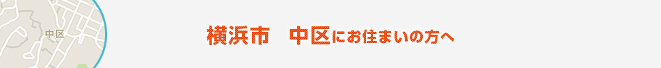 横浜市　中区にお住まいの方へ