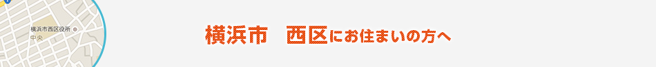 横浜市　西区にお住まいの方へ