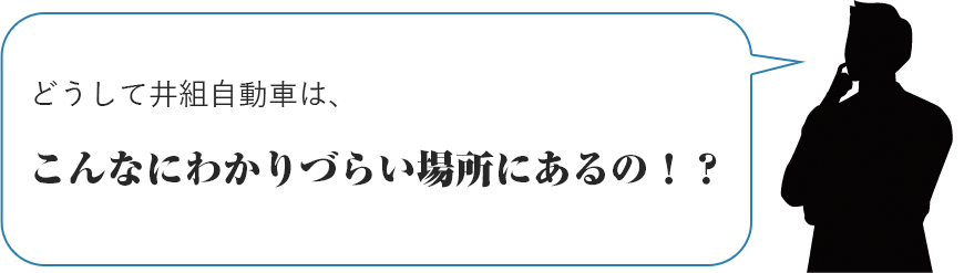 どうして井組自動車は、こんなにわかりづらい場所にあるの！？